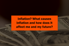 What causes inflation and how does it affect me and my future?