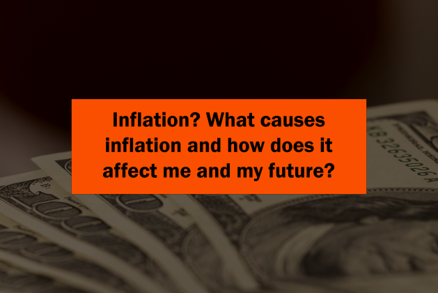 What causes inflation and how does it affect me and my future?