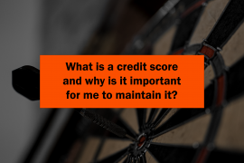 What is a credit score and why is it important for me to maintain it?